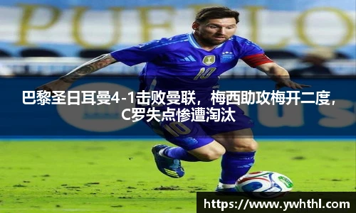 巴黎圣日耳曼4-1击败曼联，梅西助攻梅开二度，C罗失点惨遭淘汰