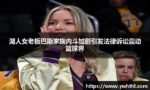 湖人女老板巴斯家族内斗加剧引发法律诉讼震动篮球界